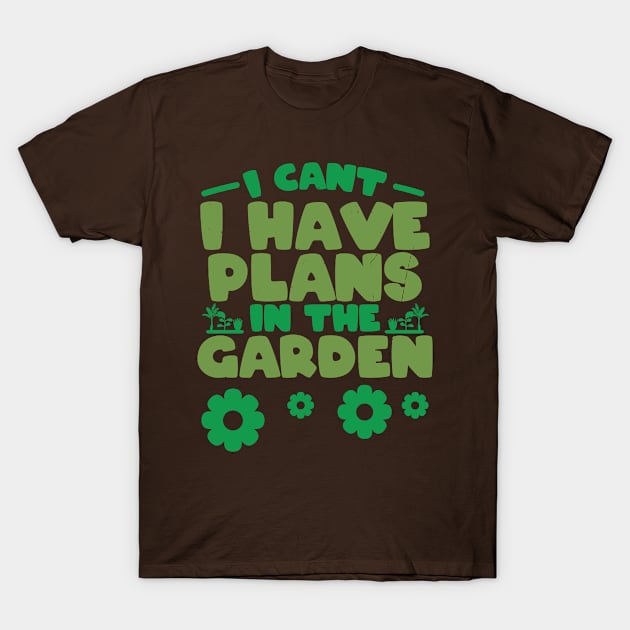 I Cant I Have Plans in the Garden T-Shirt by Full Moon